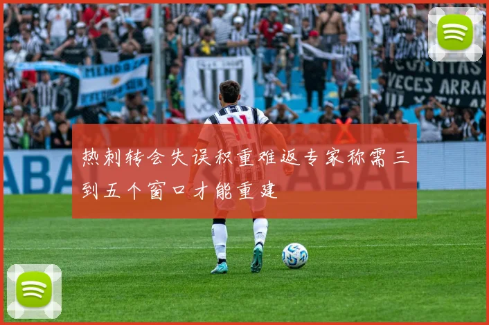 热刺转会失误积重难返专家称需三到五个窗口才能重建