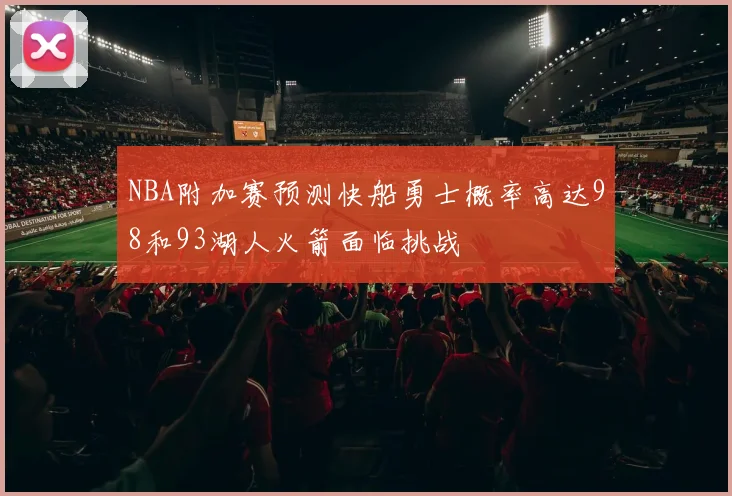 NBA附加赛预测快船勇士概率高达98和93湖人火箭面临挑战