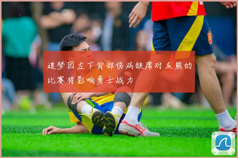 追梦因左下背部伤病缺席对灰熊的比赛将影响勇士战力