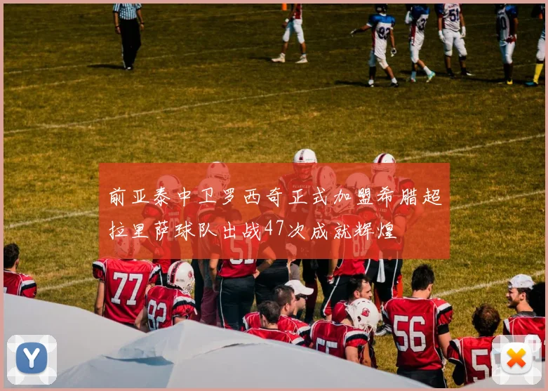 前亚泰中卫罗西奇正式加盟希腊超拉里萨球队出战47次成就辉煌